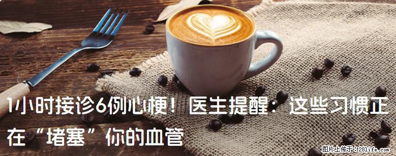 1小时接诊6例心梗！医生提醒：这些习惯正在“堵塞”你的血管 - 阿里生活资讯 - 阿里28生活网 al.28life.com
